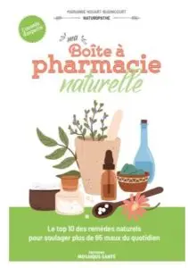 Ma boîte à pharmacie naturelle : le top 10 des remèdes naturels pour soulager plus de 65 maux du quotidien